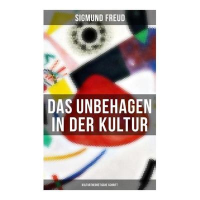 Das Unbehagen in der Kultur: Kulturtheoretische Schrift, Taschenbuch von Sigmund Freud, Musaicum Books, 978-80-272-5926-7