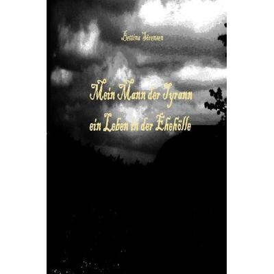 Mein Mann der Tyrann - ein Leben in der Ehehölle, Taschenbuch von Bettina Sörensen, Epubli, 978-3-7418-4055-5