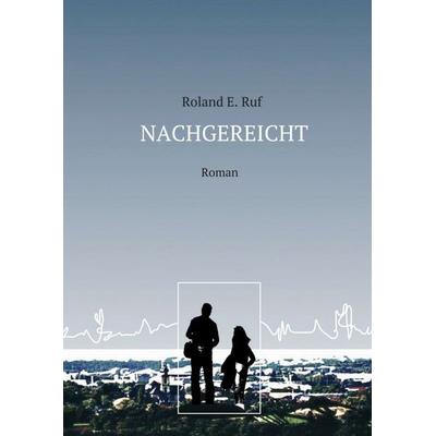 NACHGEREICHT, Taschenbuch von Roland E. Ruf, Tredition, 978-3-347-09744-5