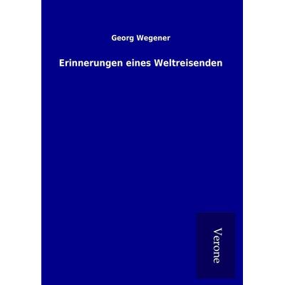 Erinnerungen eines Weltreisenden, Gebundene Ausgabe von Georg Wegener, BoD - Books on Demand