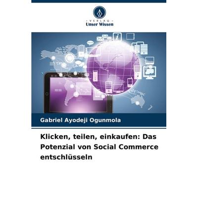Klicken, teilen, einkaufen: Das Potenzial von Social Commerce entschlüsseln, Taschenbuch von Gabriel Ayodeji Ogunmola, Verlag Unser Wissen,