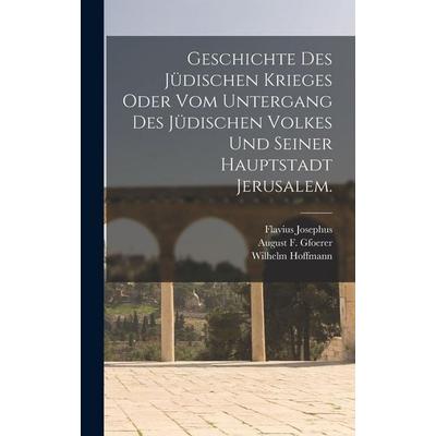 Geschichte des jüdischen Krieges oder vom Untergang des jüdischen Volkes und seiner Hauptstadt Jerusalem., Gebundene Ausgabe von Flavius