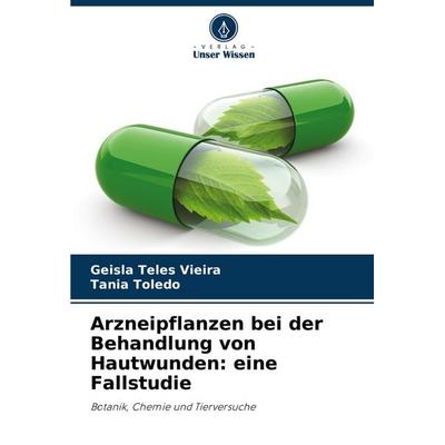 Arzneipflanzen bei der Behandlung von Hautwunden: eine Fallstudie, Taschenbuch von Geisla Teles Vieira,Tânia Toledo, Verlag Unser Wissen,
