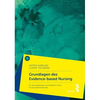 Grundlagen des Evidence-based Nursing, Taschenbuch von Astrid Sobczak,Ulrike Tscherne, Facultas, 978-3-7089-2441-0