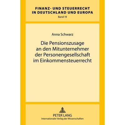 Die Pensionszusage an den Mitunternehmer der Personengesellschaft im Einkommensteuerrecht, Gebundene Ausgabe von Anna Schwarz, Peter Lang GmbH,