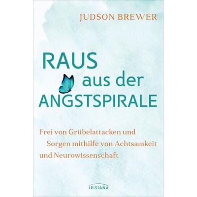 Raus aus der Angstspirale, Gebundene Ausgabe von Judson Brewer, Irisiana