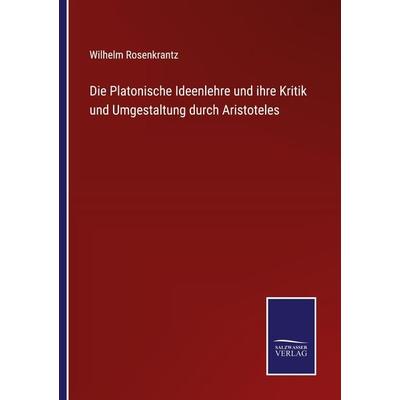 Die Platonische Ideenlehre und ihre Kritik und Umgestaltung durch Aristoteles, Taschenbuch von Wilhelm Rosenkrantz, Outlook, 978-3-375-06116-6