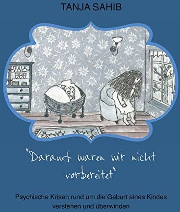 Tanja Sahib - Darauf waren wir nicht vorbereitet: Psychische Krisen rund um die Geburt eines Kindes verstehen und überwinden - Preis vom 09.10.2026 07:28:09 h