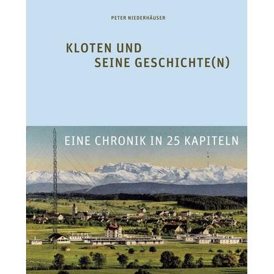 Kloten und seine Geschichte(n), Gebundene Ausgabe von Peter Niederhäuser, Chronos, 978-3-0340-1865-4