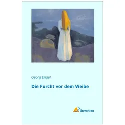 Die Furcht vor dem Weibe, Belletristik von Georg Engel