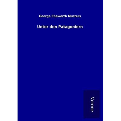 Unter den Patagoniern, Gebundene Ausgabe von George Chaworth Musters, BoD - Books on Demand