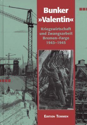 Dieter Schmidt - U-Boot Bunker ' Valentin'. Kriegswirtschaft und Zwangsarbeit. Bremen-Farge 1943 - 45 - Preis vom 30.09.2026 09:01:18 h