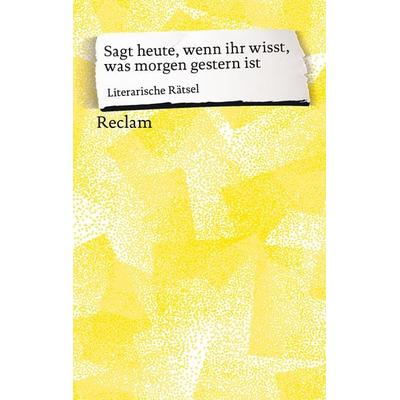 Sagt heute, wenn ihr wisst, was morgen gestern ist, Taschenbuch von , Reclam, Philipp, 978-3-15-014161-8