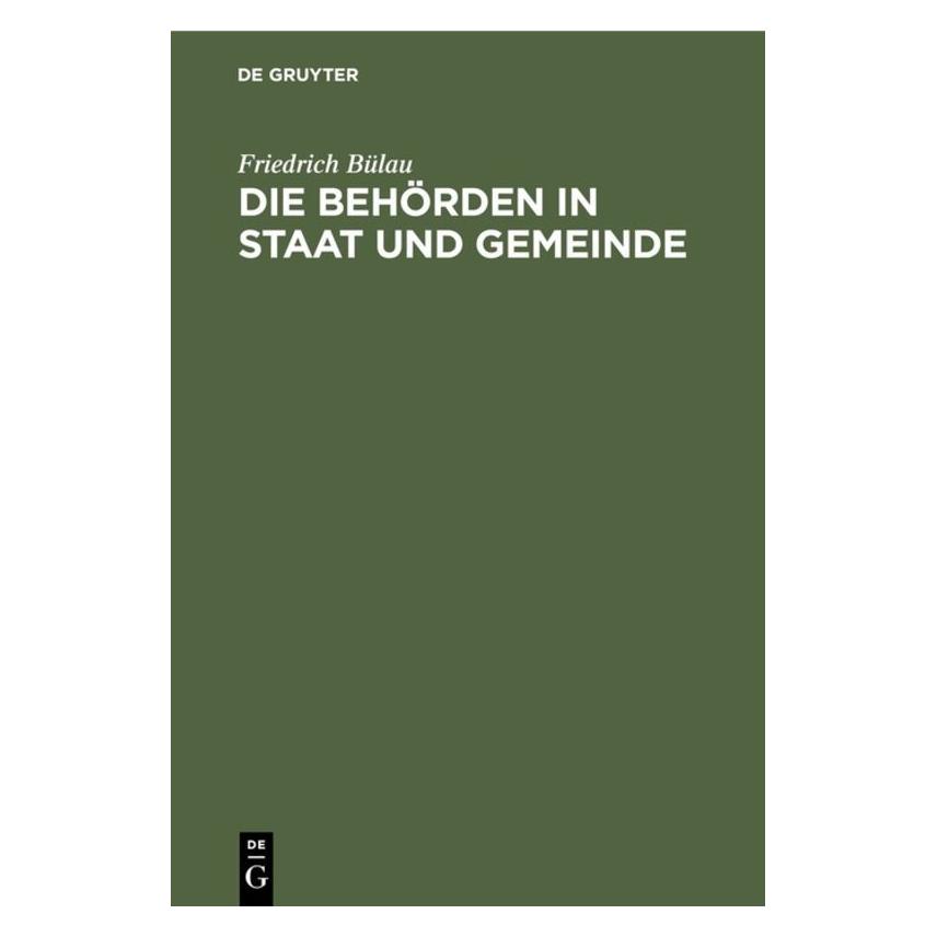 De Gruyter Bülau:Die Behörden in Staat und Gemeind (Deutsch, Hardcover, Friedrich Bülau) (67770286)