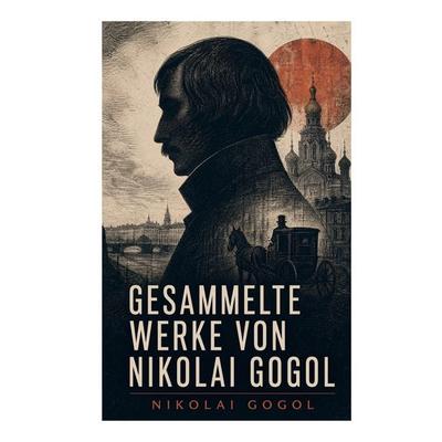 Gesammelte Werke von Nikolai Gogol, Taschenbuch von Nikolai Wassiljewitsch Gogol, E-artnow, 978-80-273-8468-6