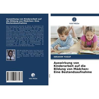 Auswirkung von Kinderarbeit auf die Bildung von Mädchen: Eine Bestandsaufnahme, Taschenbuch von Ibrahim Yusuf, Verlag Unser Wissen, 978-620-3-56656-7