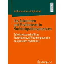 Das Ankommen und Positionieren in Fluchtmigrationsprozessen, Fachbücher von Katharina Auer-Voigtländer