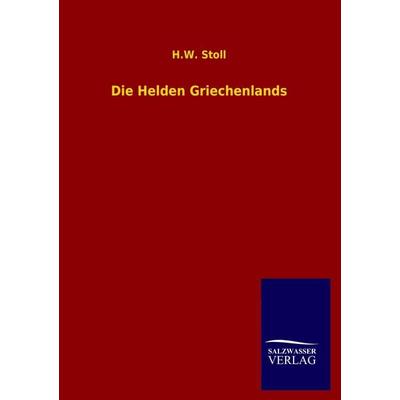 Die Helden Griechenlands, Taschenbuch von H. W. Stoll, Salzwasser, 978-3-8460-2620-5