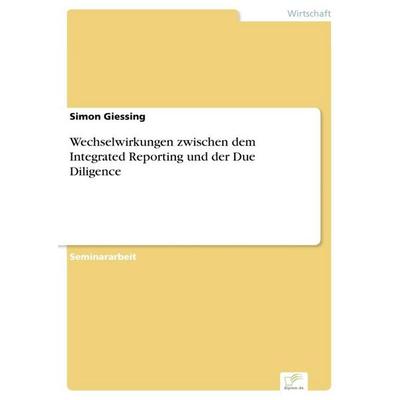 Wechselwirkungen zwischen dem Integrated Reporting und der Due Diligence, Taschenbuch von Simon Giessing, Diplom.de, 978-3-96116-546-9