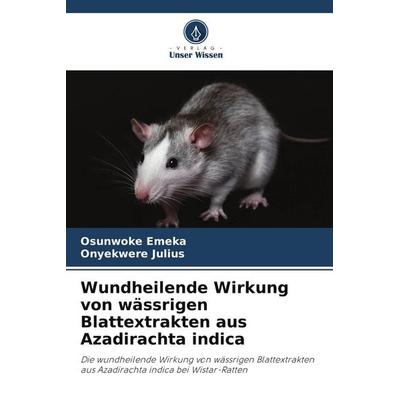 Wundheilende Wirkung von wässrigen Blattextrakten aus Azadirachta indica, Taschenbuch von Osunwoke Emeka,Onyekwere Julius, Verlag Unser Wissen,