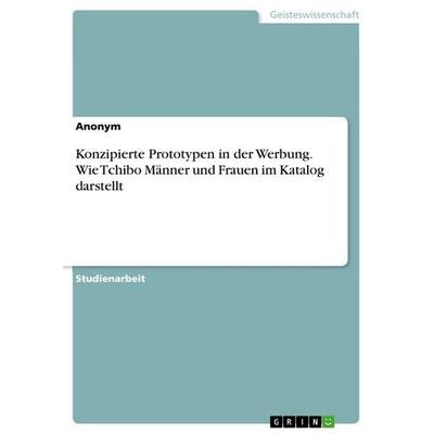 Konzipierte Prototypen in der Werbung. Wie Tchibo Männer und Frauen im Katalog darstellt, Taschenbuch von Anonymous, GRIN, 978-3-668-89185-2