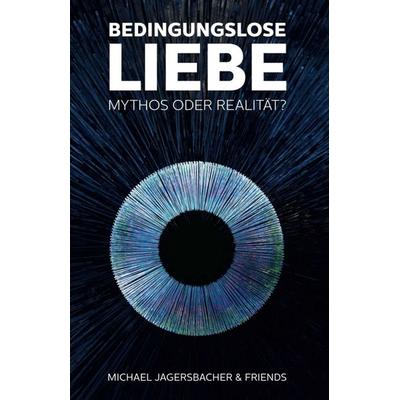 Bedingungslose Liebe - Mythos oder Realität?, Gebundene Ausgabe von Michael Jagersbacher, Tredition, 978-3-7497-3517-4