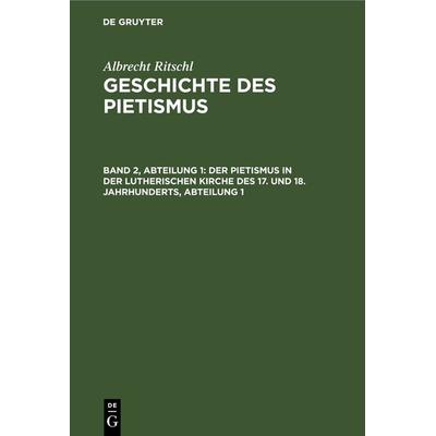 Der Pietismus in der lutherischen Kirche des 17. und 18. Jahrhunderts, Abteilung 1, Gebundene Ausgabe von Albrecht Ritschl, De Gruyter,