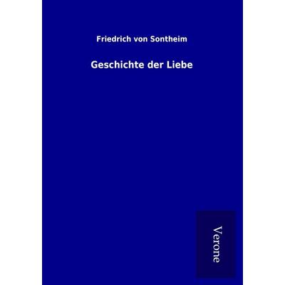 Geschichte der Liebe, Taschenbuch von Friedrich Sontheim, BoD - Books on Demand