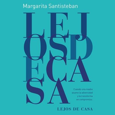 Lejos de casa : Cuando una madre asume la adversidad y la transforma en compromiso - Margarita Santiesteban, Audio, 9789178018697