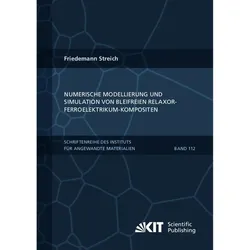 Numerische Modellierung und Simulation von bleifreien Relaxor-Ferroelektrikum-Kompositen, Fachbücher von Friedemann Streich