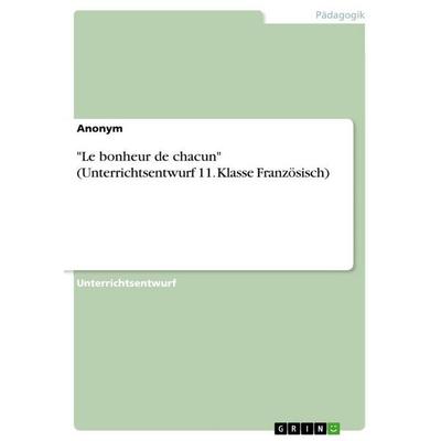 'Le bonheur de chacun' (Unterrichtsentwurf 11. Klasse Französisch), Taschenbuch von Anonymous, GRIN, 978-3-346-56530-3