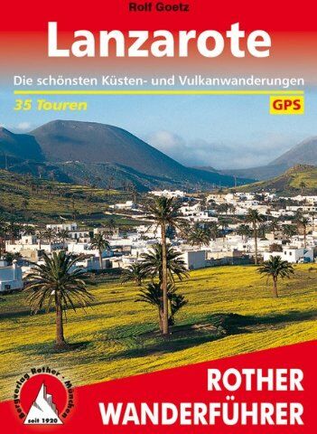 Rolf Goetz - Rother Wanderführer Lanzarote. 35 Touren: Die schönsten Küsten- und Vulkanwanderungen. Mit GPS-Daten: Die schönsten Küsten- und Vulkanwanderungen. 35 ausgewählte Touren - Preis vom 19.10.2026 19:33:35 h