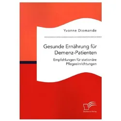 Gesunde Ernährung für Demenz-Patienten. Empfehlungen für stationäre Pflegeeinrichtungen, Fachbücher von Yvonne Diomande