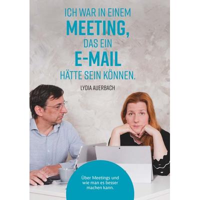 Ich war in einem Meeting, das ein E-Mail hätte sein können., Taschenbuch von Lydia Auerbach, Buchschmiede, 978-3-99152-083-2