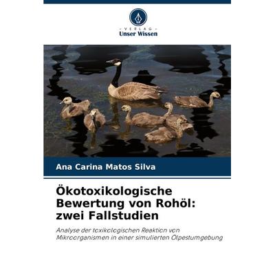 Ökotoxikologische Bewertung von Rohöl: zwei Fallstudien, Taschenbuch von Ana Carina Matos Silva, Verlag Unser Wissen, 978-620-7-70140-7