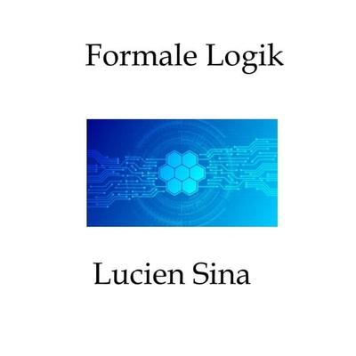 Formale Logik, Gebundene Ausgabe von Lucien Sina, Tredition, 978-3-384-91100-1