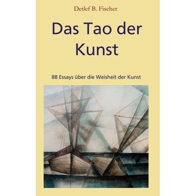 Das Tao der Kunst, Taschenbuch von Detlef B. Fischer, Tredition, 978-3-347-15513-8
