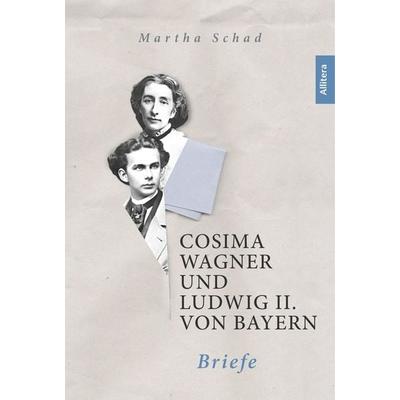 Cosima Wagner und Ludwig II. von Bayern. Briefe -