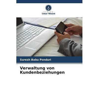 Verwaltung von Kundenbeziehungen, Taschenbuch von Suresh Babu Ponduri, Verlag Unser Wissen, 978-620-5-19866-7