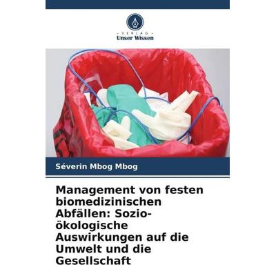 Management von festen biomedizinischen Abfällen: Sozio-ökologische Auswirkungen auf die Umwelt und die Gesellschaft, Taschenbuch von Séverin Mbog