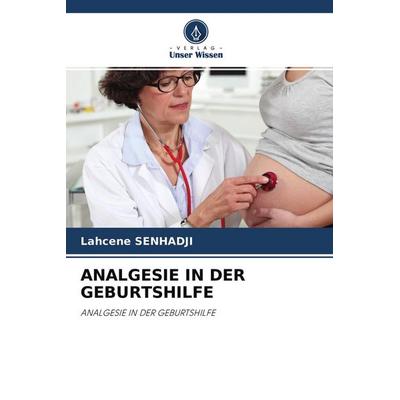 Analgesie in der Geburtshilfe, Taschenbuch von Lahcene Senhadji, Verlag Unser Wissen, 978-620-4-40208-6