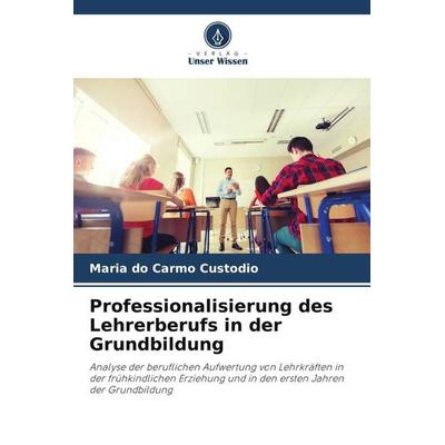 Professionalisierung des Lehrerberufs in der Grundbildung, Taschenbuch von Maria do Carmo Custodio, Verlag Unser Wissen, 978-620-5-84500-4