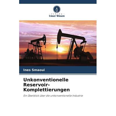 Unkonventionelle Reservoir-Komplettierungen, Taschenbuch von Ines Smaoui, Verlag Unser Wissen, 978-620-9-55592-3