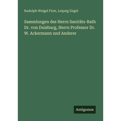Sammlungen des Herrn Sanitäts-Rath Dr. von Duisburg, Herrn Professor Dr. W. Ackermann und Anderer, Taschenbuch von Rudolph Weigel Firm,Leipzig Engel,