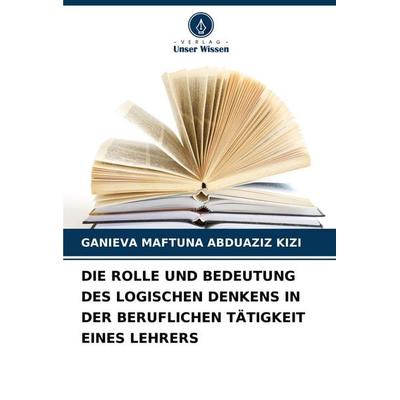 Die Rolle und Bedeutung des Logischen Denkens in der Beruflichen Tätigkeit Eines Lehrers, Taschenbuch von Ganieva Maftuna Abduaziz Kizi, Verlag Unser