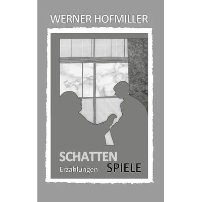 Schattenspiele, Gebundene Ausgabe von Werner Hofmiller, BoD – Books on Demand, 978-3-8192-6273-9