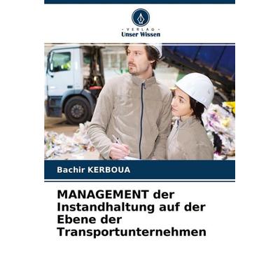 MANAGEMENT der Instandhaltung auf der Ebene der Transportunternehmen, Taschenbuch von Bachir Kerboua, Verlag Unser Wissen, 978-620-4-43042-3