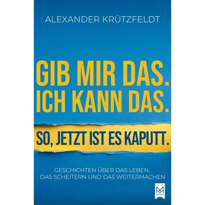Gib mir das. Ich kann das. So, jetzt ist es kaputt., Taschenbuch von Alexander Krützfeldt, Maximum Verlag, 978-3-9867906-0-8
