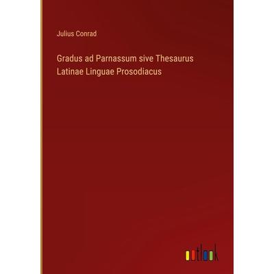 Gradus ad Parnassum sive Thesaurus Latinae Linguae Prosodiacus, Gebundene Ausgabe von Julius Conrad, Outlook, 978-3-368-23485-0