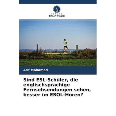 Sind ESL-Schüler, die englischsprachige Fernsehsendungen sehen, besser im ESOL-Hören?, Taschenbuch von Arif Mohamed, Verlag Unser Wissen,